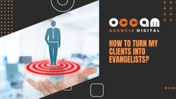 how to turn my clients into evangelists?