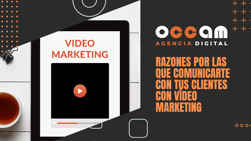 Why communicate with your customers with video marketing?