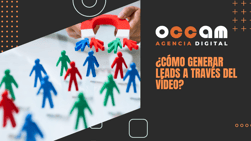 ¿Cómo generar leads a través del vídeo?