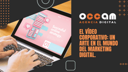 El Vídeo Corporativo: Un arte en el mundo del marketing digital.