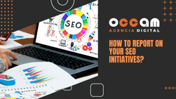 how to report on your SEO initiatives?