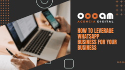 How to leverage WhatsApp Business for your business