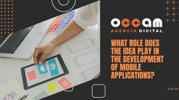what role does the idea play in the development of mobile applications?